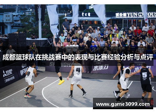 成都篮球队在挑战赛中的表现与比赛经验分析与点评