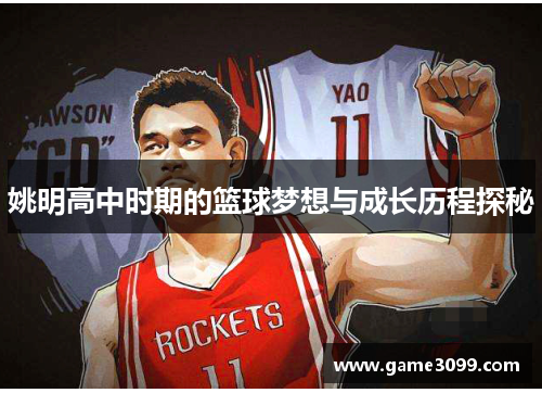 姚明高中时期的篮球梦想与成长历程探秘