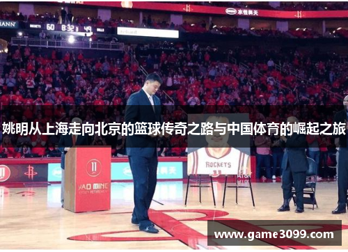 姚明从上海走向北京的篮球传奇之路与中国体育的崛起之旅
