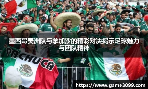 beat365墨西哥美洲队与拿加沙的精彩对决揭示足球魅力与团队精神